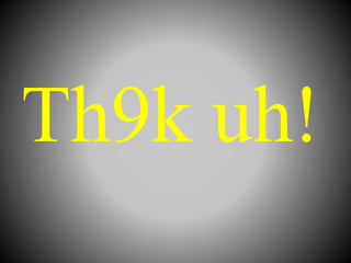 Th9k uh!
 