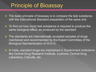  The basic principle of bioassay is to compare the test substance
with the International Standard preparation of the same...