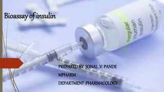 Bioassay of insulin
PREPARED BY: SONAL.V. PANDE
MPHARM
DEPARTMENT :PHARMACOLOGY
 