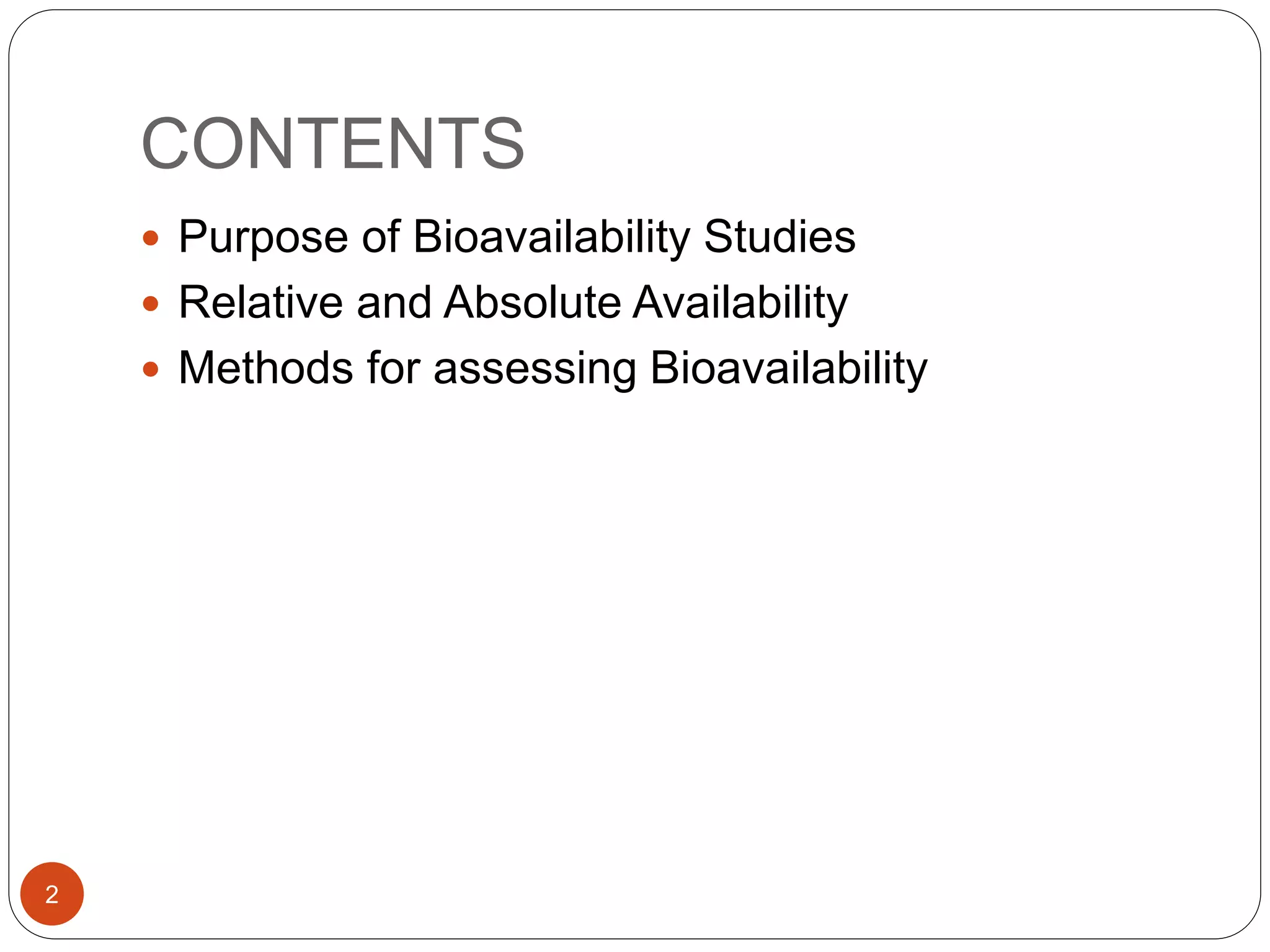 CONTENTS
 Purpose of Bioavailability Studies
 Relative and Absolute Availability
 Methods for assessing Bioavailability
2
 
