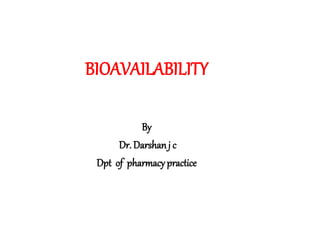 BIOAVAILABILITY
By
Dr. Darshan j c
Dpt of pharmacy practice
 