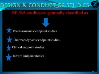 BE /BA studiesare generally classified as
Pharmacokinetic endpointstudies.
Pharmacodynamic endpointstudies.
Clinical endpoint studies.
In vitro endpointstudies .
14
 