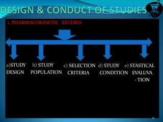 1. PHARMACOKINETIC STUDIES
c) SELECTION d) STUDY e) STASTICALa)STUDY
DESIGN
b) STUDY
POPULATION CRITERIA CONDITION EVALUVA
- TION
16
 