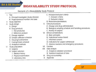 37
BA & BE Studies
BIOAVAILABILITY STUDY PROTOCOL
 