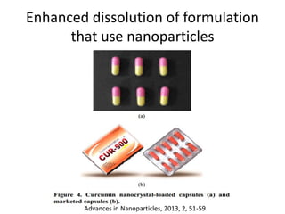 Enhanced dissolution of formulation
that use nanoparticles
Advances in Nanoparticles, 2013, 2, 51-59
 