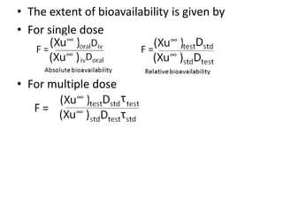 • The extent of bioavailability is given by
• For single dose
• For multiple dose
 