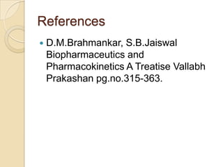 References
 D.M.Brahmankar, S.B.Jaiswal
Biopharmaceutics and
Pharmacokinetics A Treatise Vallabh
Prakashan pg.no.315-363.
 