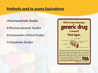 Methods used to assess Equivalence
I.
I.Pharmacokinetic Studies
Pharmacokinetic Studies
II.Pharmacodynamic Studies
III.Comparative Clinical Studies
IV.Dissolution Studies
 