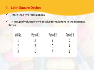 II. Latin Square Design
 More than two formulations
 A group of volunteers will receive formulations in the sequence
shown
 