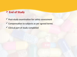  End of Study
 Post-study examination for safety assessment
 Compensation to subjects as per agreed terms
 Clinical part of study completed
 