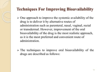 Techniques For Improving Bioavailability
 One approach to improve the systemic availability of the
drug is to deliver it ...