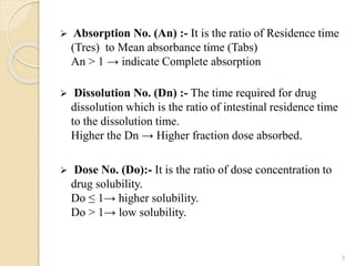  Absorption No. (An) :- It is the ratio of Residence time
(Tres) to Mean absorbance time (Tabs)
An ˃ 1 → indicate Complet...