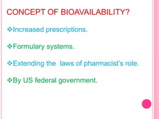 CONCEPT OF BIOAVAILABILITY?
Increased prescriptions.
Formulary systems.
Extending the laws of pharmacist’s role.
By US federal government.
 