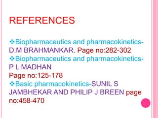 REFERENCES
Biopharmaceutics and pharmacokinetics-
D.M BRAHMANKAR. Page no:282-302
Biopharmaceutics and pharmacokinetics-
P L MADHAN
Page no:125-178
Basic pharmacokinetics-SUNIL S
JAMBHEKAR AND PHILIP J BREEN page
no:458-470
 