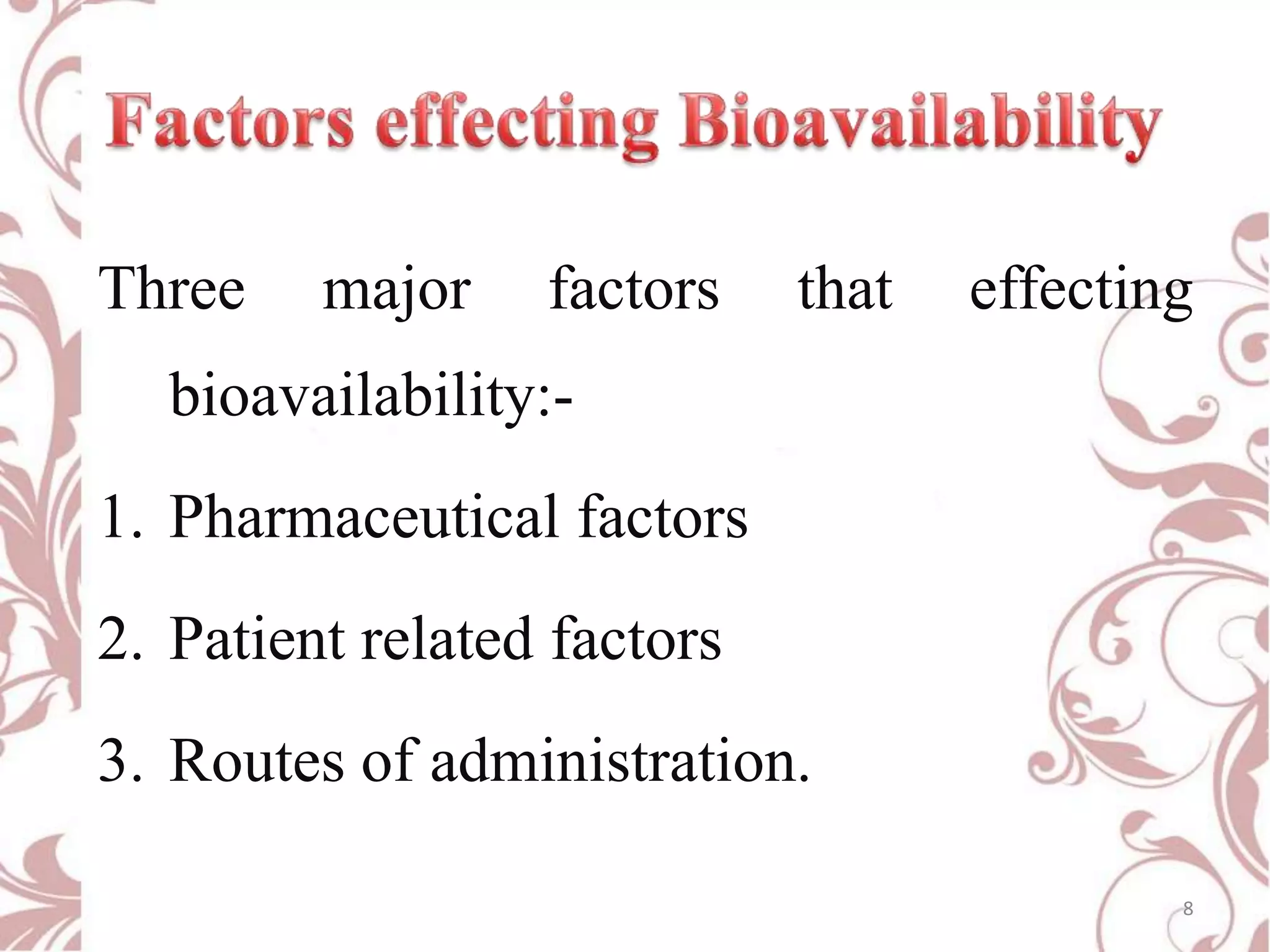 Three

major

factors

that

effecting

bioavailability:1. Pharmaceutical factors
2. Patient related factors
3. Routes of administration.
8

 