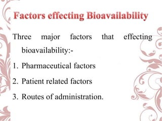 Three

major

factors

that

effecting

bioavailability:1. Pharmaceutical factors
2. Patient related factors
3. Routes of ...