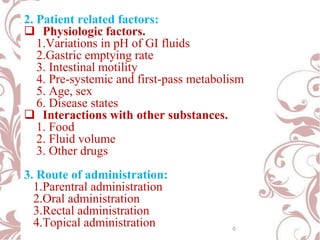 2. Patient related factors:
 Physiologic factors.
1.Variations in pH of GI fluids
2.Gastric emptying rate
3. Intestinal m...