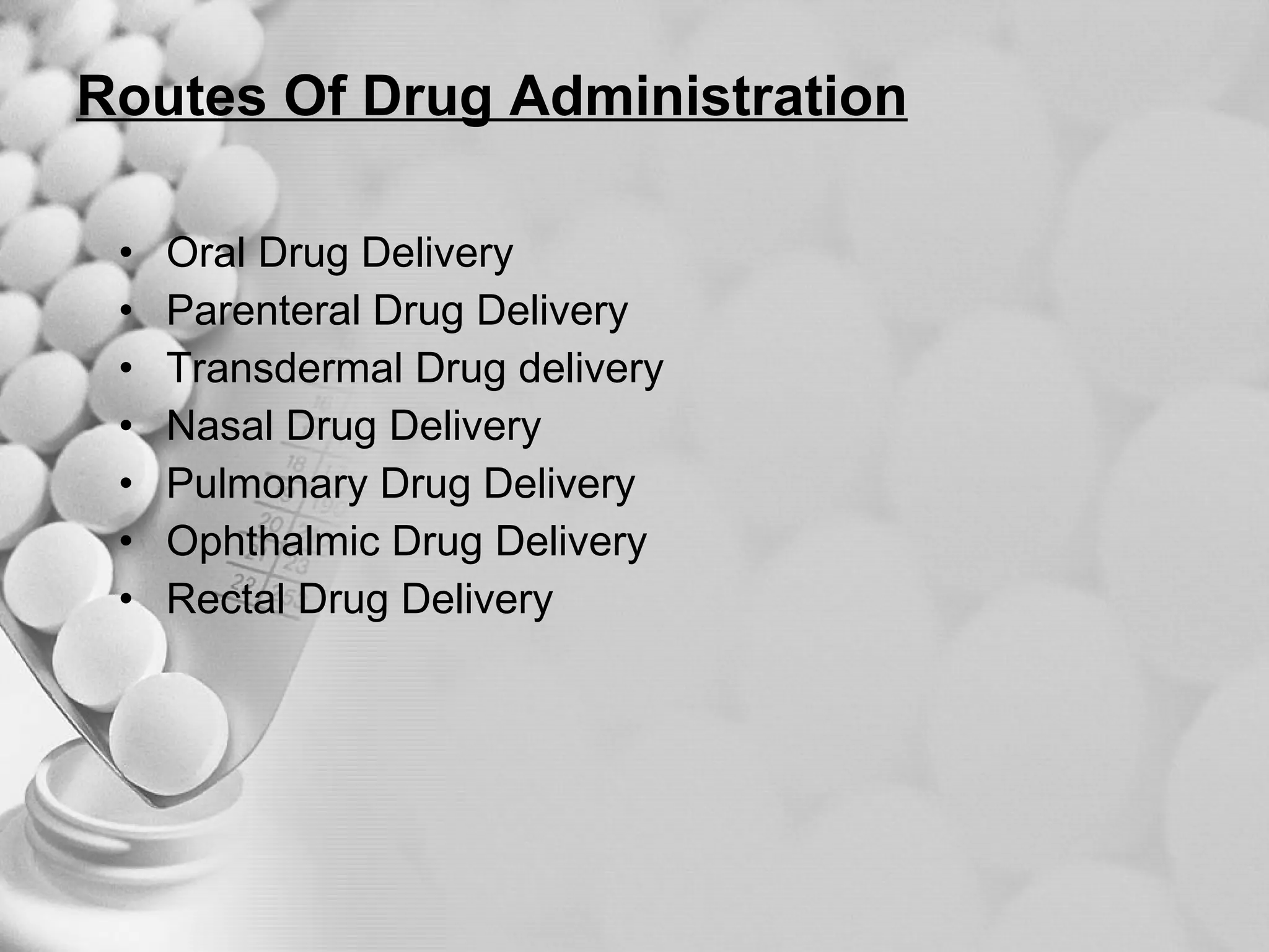 Routes Of Drug Administration Oral Drug Delivery Parenteral Drug Delivery Transdermal Drug delivery Nasal Drug Delivery Pulmonary Drug Delivery Ophthalmic Drug Delivery Rectal Drug Delivery 
