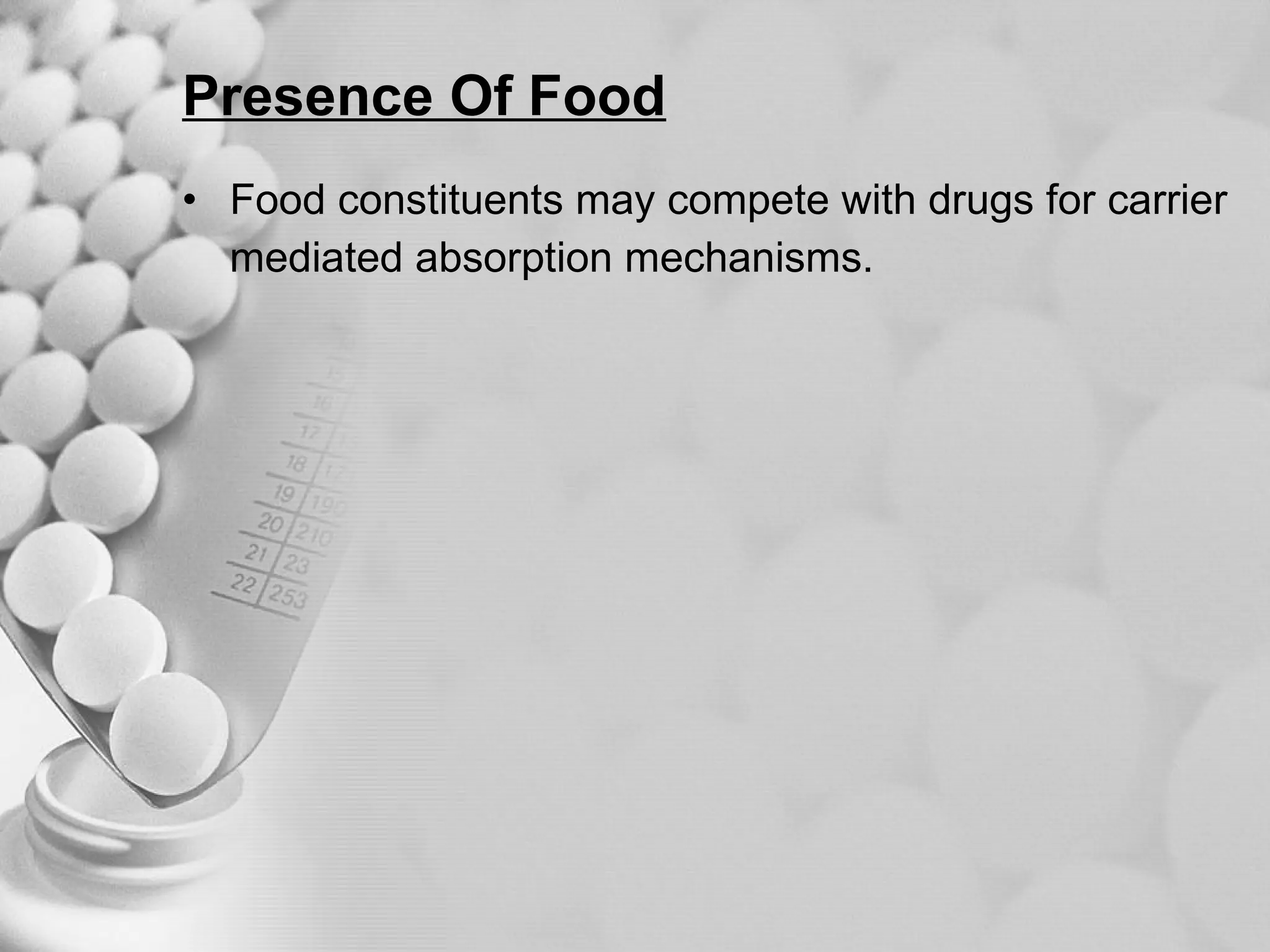 Presence Of Food Food constituents may compete with drugs for carrier  mediated absorption mechanisms. 