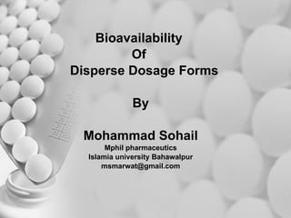 Bioavailability  Of  Disperse Dosage Forms By Mohammad Sohail Mphil pharmaceutics Islamia university Bahawalpur [email_address] 