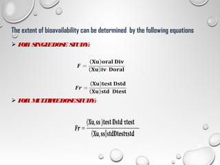 20
The extent of bioavailability can be determined by the following equations
 FOR SINGLEDOSE STUDY:
 FOR MULTIPLEDOSESTUDY:
20
 