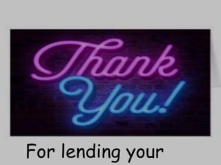 For lending your
 