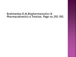    Brahmankar.D.M,Biopharmaceutics &
    Pharmacokinetics-A Treatise, Page no.292-392.
 