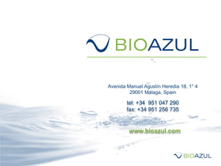 tel: +34 951 047 290
fax: +34 951 256 735
Avenida Manuel Agustín Heredia 18, 1° 4
29001 Málaga, Spain
www.bioazul.com
 