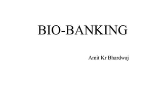 BIO-BANKING
Amit Kr Bhardwaj
 