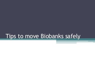 Tips to move Biobanks safely
 