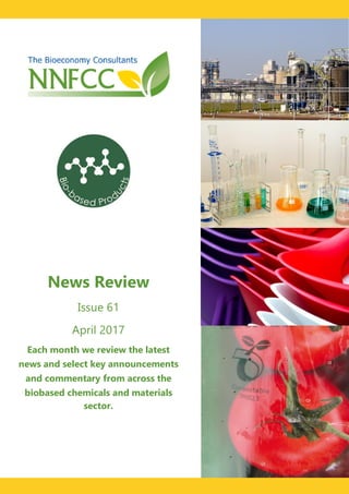 Contents
News Review
Issue 61
April 2017
Each month we review the latest
news and select key announcements
and commentary from across the
biobased chemicals and materials
sector.
 