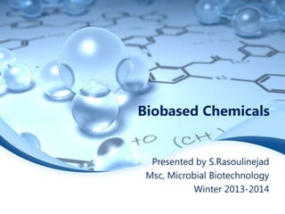 Biobased Chemicals

Presented by S.Rasoulinejad
Msc, Microbial Biotechnology
Winter 2013-2014

 