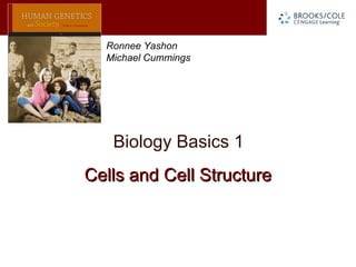 Ronnee Yashon
  Michael Cummings




   Biology Basics 1
Cells and Cell Structure
 