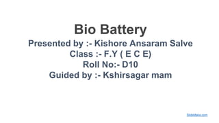Presented by :- Kishore Ansaram Salve
Class :- F.Y ( E C E)
Roll No:- D10
Guided by :- Kshirsagar mam
SlideMake.com
 