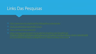 Links Das Pesquisas
 http://www.miacouto.org/biografia-bibliografia-e-premiacoes/
 https://pt.wikipedia.org/wiki/Mia_Couto
 https://www.priberam.pt/DLPO/
 https://www.google.pt/search?q=academia+brasileira+de+letras&hl=pt-
PT&biw=1280&bih=899&site=webhp&source=lnms&tbm=isch&sa=X&sqi=2&ved=0ahUKEwjRj8
enr_XLAhXBXRoKHfiQByIQ_AUIBigB#hl=pt-PT&tbm=isch&q=mia+couto+
 