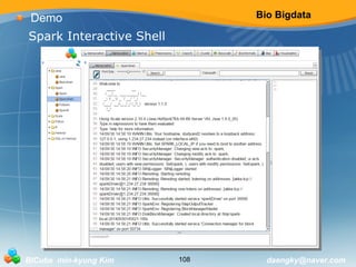 Bio Bigdata 
Demo 
Spark Interactive Shell 
BICube min-kyung Kim 108 daengky@naver.com 
 