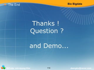 Bio Bigdata 
The End 
Thanks ! 
Question ? 
and Demo... 
BICube min-kyung Kim 110 daengky@naver.com 
 