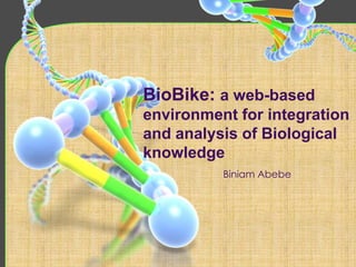 BioBike: a web-based environment for integration and analysis of Biological knowledge Biniam Abebe 