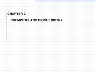 CHAPTER 2

 CHEMISTRY AND BIOCHEMISTRY
 