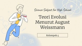 Science Subject for High School:
Teori Evolusi
Menurut August
Weissmann
 