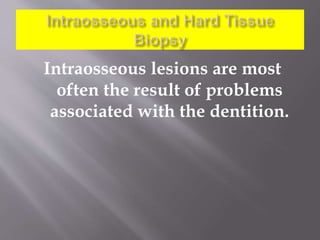 Intraosseous lesions are most
often the result of problems
associated with the dentition.
 