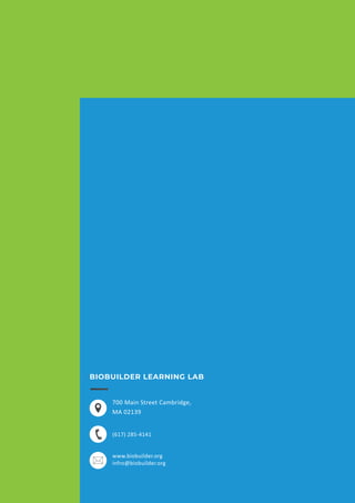BIOBUILDER LEARNING LAB
700 Main Street Cambridge,
MA 02139
(617) 285-4141
www.biobuilder.org
infro@biobuilder.org
 