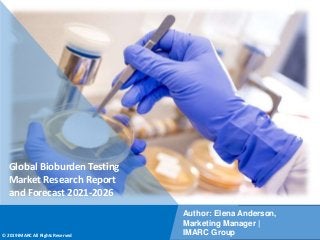 Copyright © IMARC Service Pvt Ltd. All Rights Reserved
Global Bioburden Testing
Market Research Report
and Forecast 2021-2026
Author: Elena Anderson,
Marketing Manager |
IMARC Group
© 2019 IMARC All Rights Reserved
 