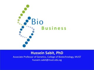 Hussein Sabit, PhD
Associate Professor of Genetics, College of Biotechnology, MUST
hussein.sabit@must.edu.eg
BioB u s i n e s s
 
