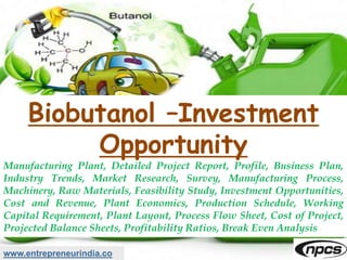 Biobutanol –Investment
Opportunity
Manufacturing Plant, Detailed Project Report, Profile, Business Plan,
Industry Trends, ...