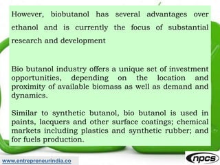 www.entrepreneurindia.co
However, biobutanol has several advantages over
ethanol and is currently the focus of substantial...