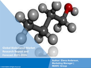 Copyright © IMARC Service Pvt Ltd. All Rights Reserved
Global Biobutanol Market
Research Report and
Forecast 2021-2026
Author: Elena Anderson,
Marketing Manager |
IMARC Group
© 2019 IMARC All Rights Reserved
 