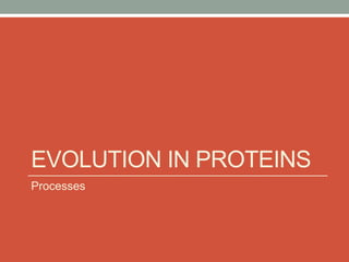 EVOLUTION IN PROTEINS
Processes
 
