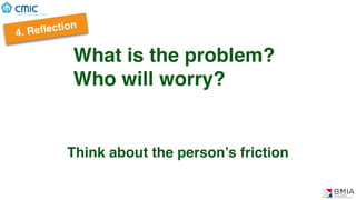 What is the problem?
Who will worry?
4. Reﬂection
Think about the person’s friction
 