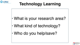 Technology Learning
• What is your research area?
• What kind of technology?
• Who do you help/save?
 
